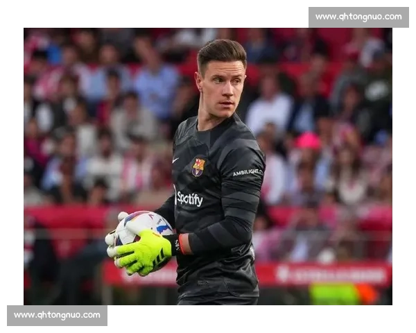 巴萨强硬新规引发争议！特尔施特根伤病报告无需本人签字引法律博弈